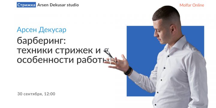 Вебинар Арсена Декусара — барберинг: техники стрижек и особенности работы